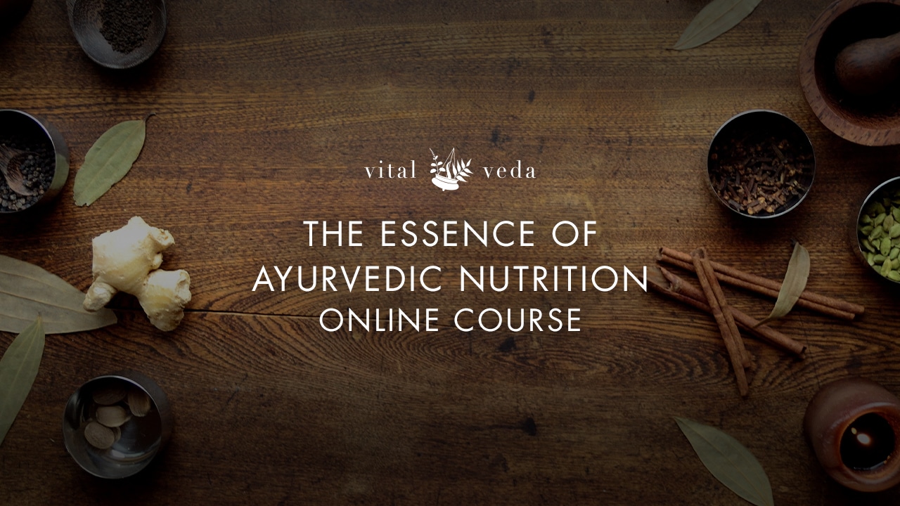 Ayurvedic Nutrition Course The Essence of Ayurvedic Nutrition Vital Veda